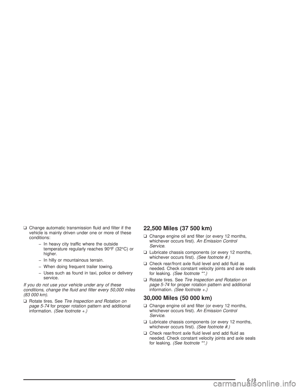 CHEVROLET S10 2004 Owners Manual ❑Change automatic transmission fluid and filter if the
vehicle is mainly driven under one or more of these
conditions:
- In heavy city traffic where the outside
temperature regularly reaches 90°F CHEVROLET S10 2004 Owners Manual ❑Change automatic transmission fluid and filter if the
vehicle is mainly driven under one or more of these
conditions:
- In heavy city traffic where the outside
temperature regularly reaches 90°F