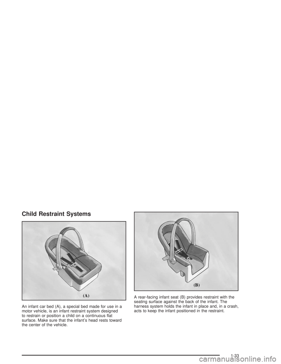 CHEVROLET S10 2004 Owners Manual Child Restraint Systems
An infant car bed (A), a special bed made for use in a
motor vehicle, is an infant restraint system designed
to restrain or position a child on a continuous flat
surface. Make CHEVROLET S10 2004 Owners Manual Child Restraint Systems
An infant car bed (A), a special bed made for use in a
motor vehicle, is an infant restraint system designed
to restrain or position a child on a continuous flat
surface. Make