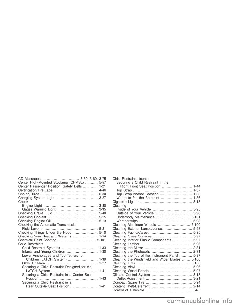 CHEVROLET S10 2004 User Guide CD Messages................................3-50, 3-60, 3-75
Center High-Mounted Stoplamp (CHMSL)...........5-57
Center Passenger Position, Safety Belts.............1-21
Certiﬁcation/Tire Label......