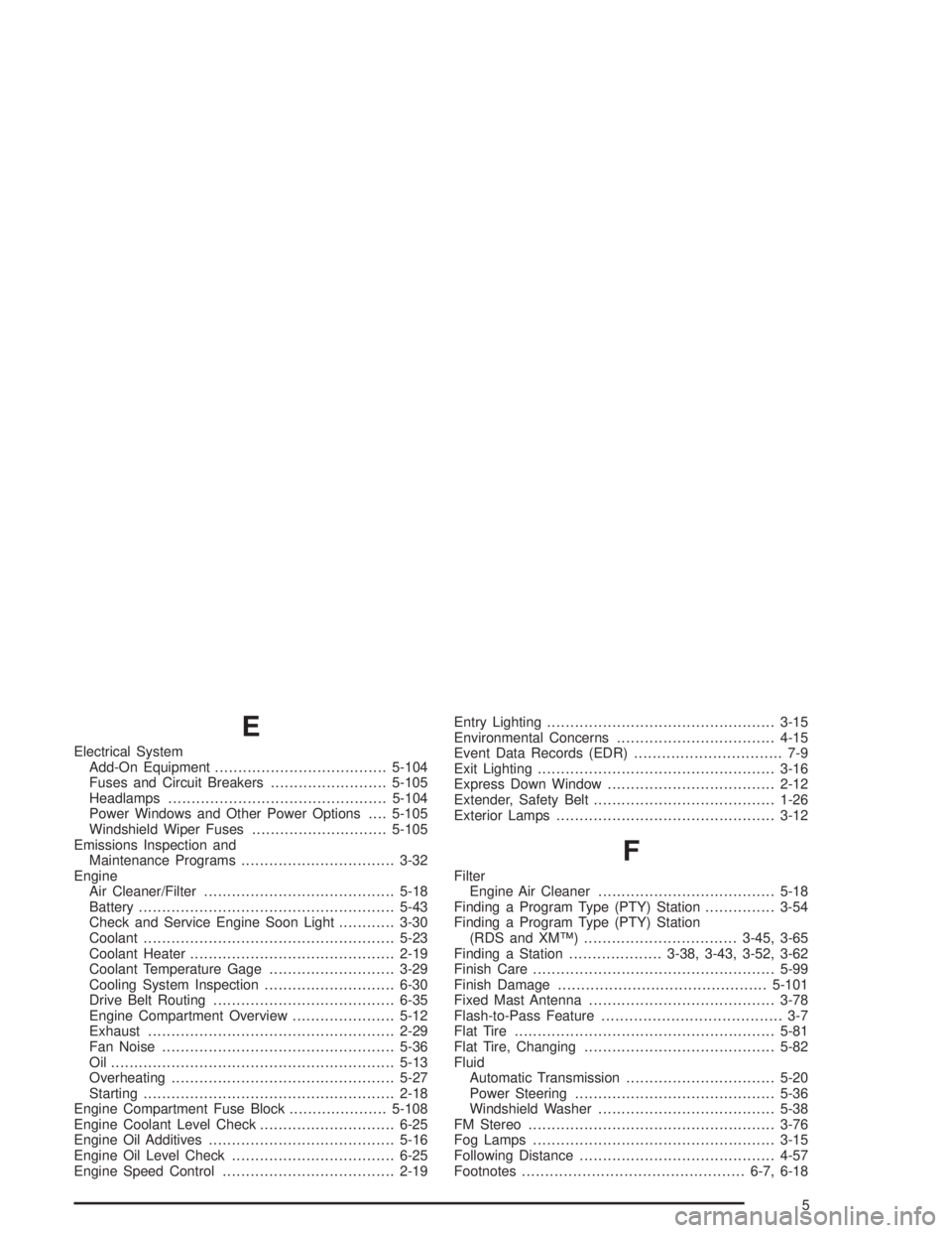 CHEVROLET S10 2004 User Guide E
Electrical System
Add-On Equipment.....................................5-104
Fuses and Circuit Breakers.........................5-105
Headlamps...............................................5-104
Po
