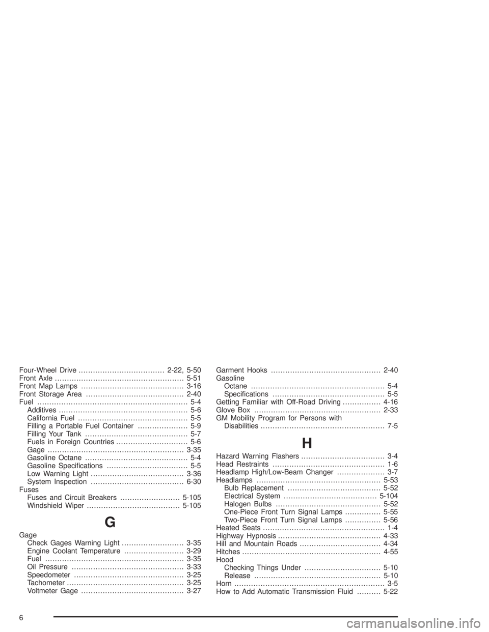 CHEVROLET S10 2004  Owners Manual Four-Wheel Drive....................................2-22, 5-50
Front Axle......................................................5-51
Front Map Lamps...........................................3-16
Front