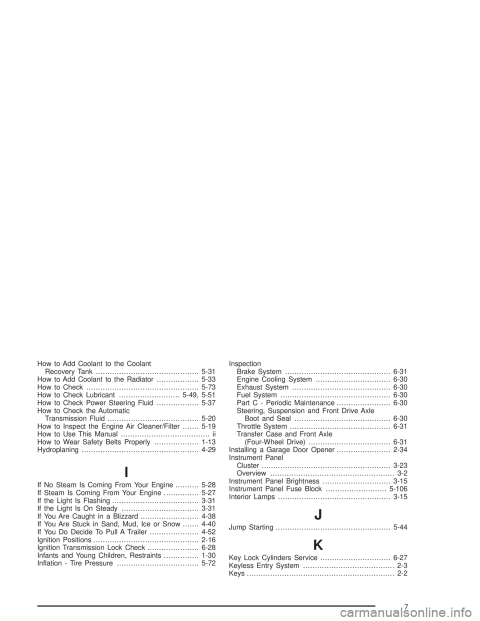 CHEVROLET S10 2004  Owners Manual How to Add Coolant to the Coolant
Recovery Tank............................................5-31
How to Add Coolant to the Radiator..................5-33
How to Check...................................