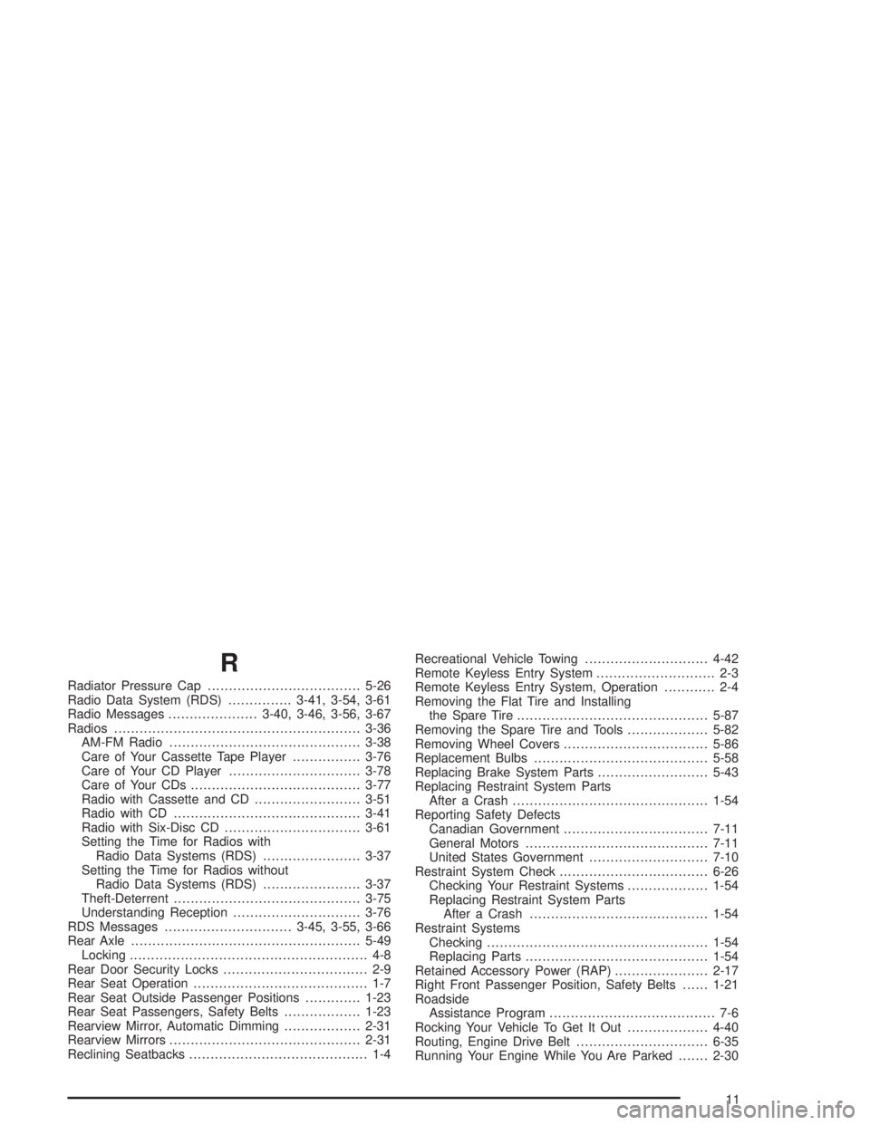 CHEVROLET S10 2004  Owners Manual R
Radiator Pressure Cap....................................5-26
Radio Data System (RDS)...............3-41, 3-54, 3-61
Radio Messages.....................3-40, 3-46, 3-56, 3-67
Radios.................