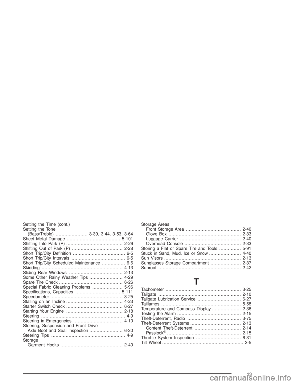 CHEVROLET S10 2004  Owners Manual Setting the Time (cont.)
Setting the Tone
(Bass/Treble)......................3-39, 3-44, 3-53, 3-64
Sheet Metal Damage.....................................5-101
Shifting Into Park (P).................