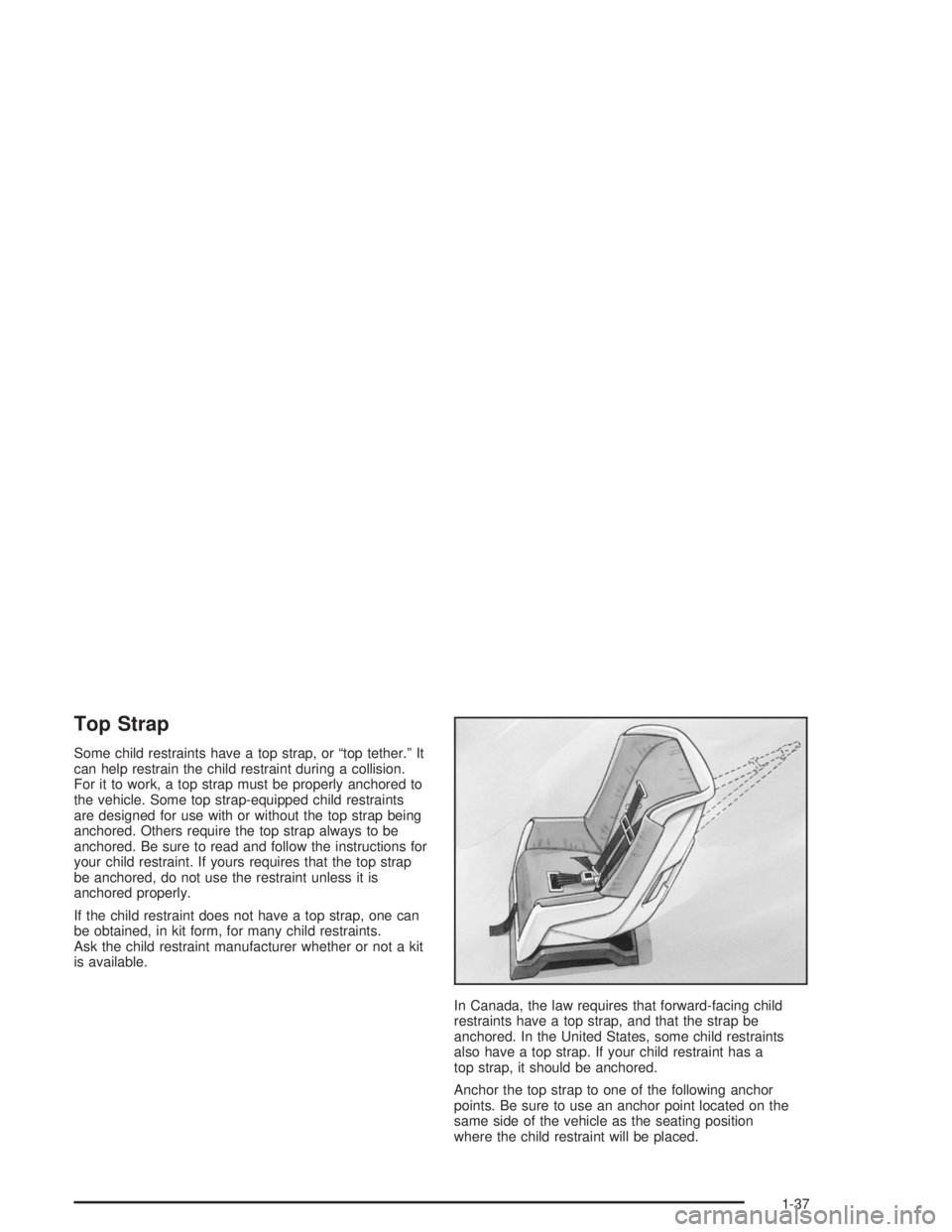 CHEVROLET S10 2004 Service Manual Top Strap
Some child restraints have a top strap, or “top tether.” It
can help restrain the child restraint during a collision.
For it to work, a top strap must be properly anchored to
the vehicle CHEVROLET S10 2004 Service Manual Top Strap
Some child restraints have a top strap, or “top tether.” It
can help restrain the child restraint during a collision.
For it to work, a top strap must be properly anchored to
the vehicle