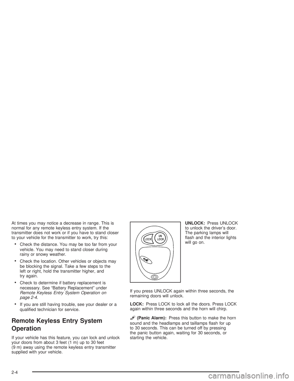 CHEVROLET S10 2004 Owners Manual At times you may notice a decrease in range. This is
normal for any remote keyless entry system. If the
transmitter does not work or if you have to stand closer
to your vehicle for the transmitter to CHEVROLET S10 2004 Owners Manual At times you may notice a decrease in range. This is
normal for any remote keyless entry system. If the
transmitter does not work or if you have to stand closer
to your vehicle for the transmitter to