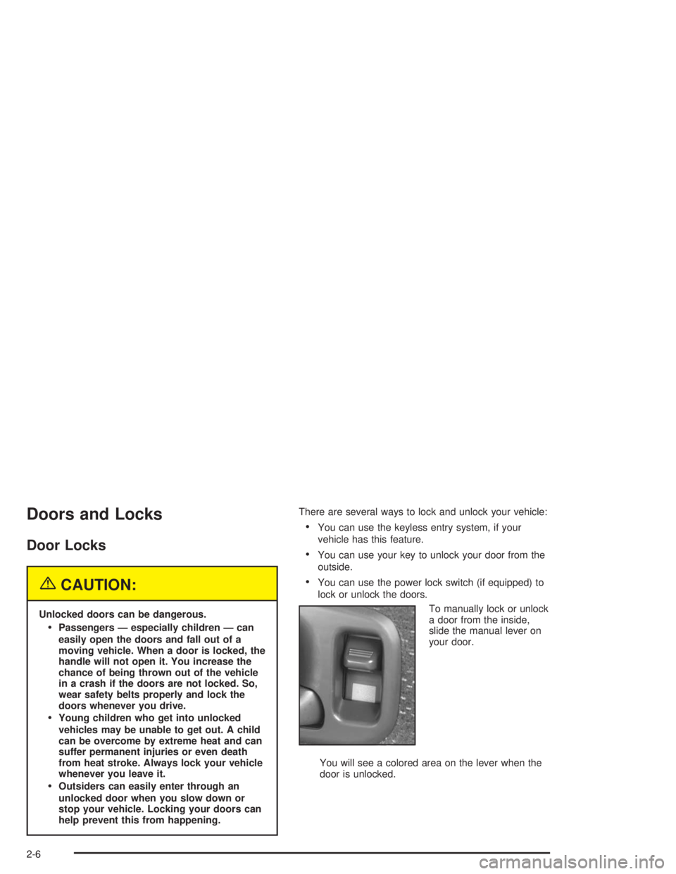 CHEVROLET S10 2004 Repair Manual Doors and Locks
Door Locks
{CAUTION:
Unlocked doors can be dangerous.
Passengers — especially children — can
easily open the doors and fall out of a
moving vehicle. When a door is locked, the
han CHEVROLET S10 2004 Repair Manual Doors and Locks
Door Locks
{CAUTION:
Unlocked doors can be dangerous.
Passengers — especially children — can
easily open the doors and fall out of a
moving vehicle. When a door is locked, the
han