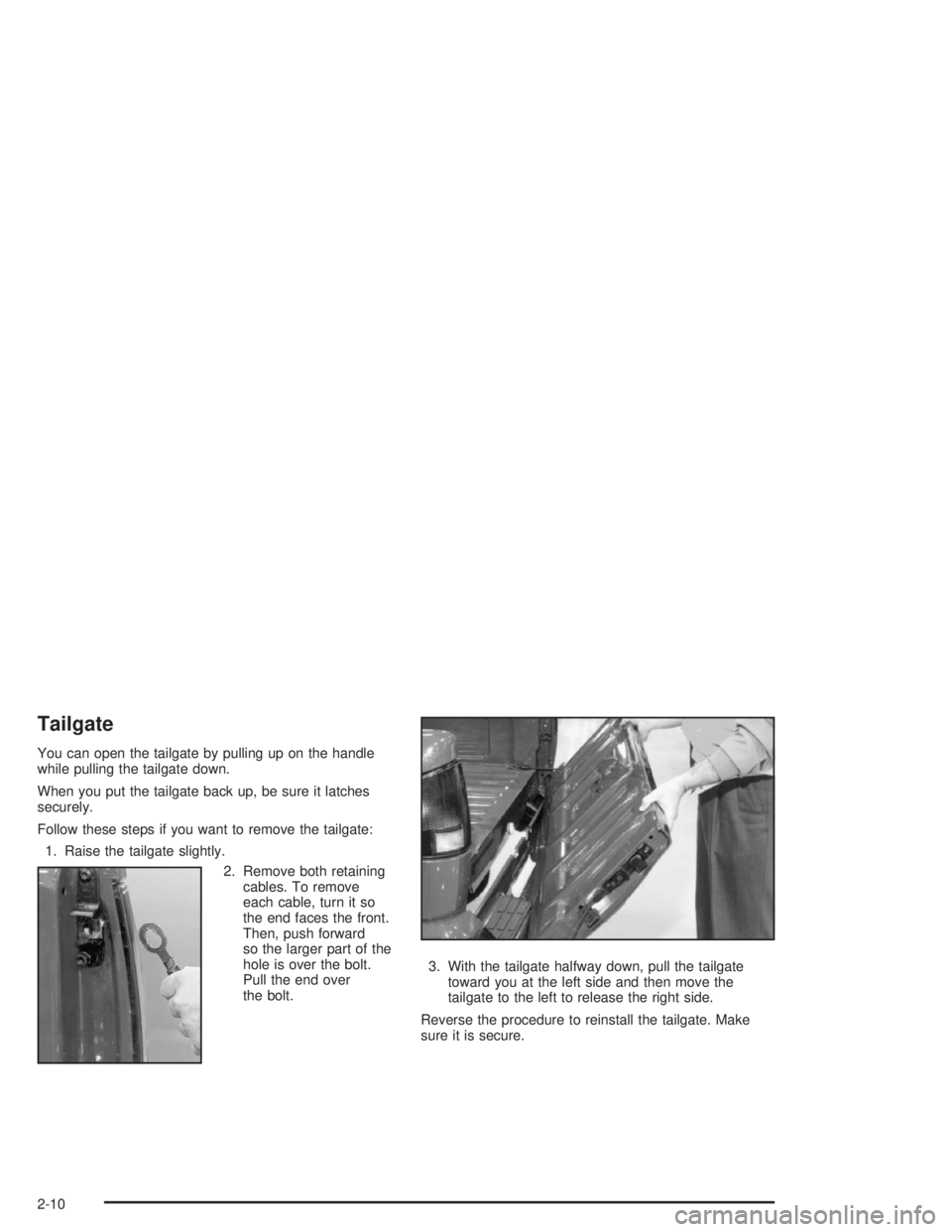 CHEVROLET S10 2004  Owners Manual Tailgate
You can open the tailgate by pulling up on the handle
while pulling the tailgate down.
When you put the tailgate back up, be sure it latches
securely.
Follow these steps if you want to remove