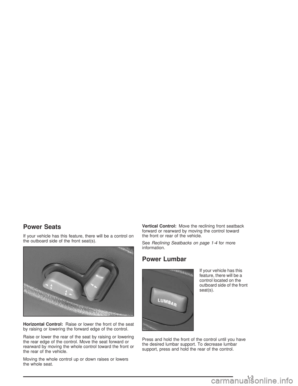 CHEVROLET S10 2004  Owners Manual Power Seats
If your vehicle has this feature, there will be a control on
the outboard side of the front seat(s).
Horizontal Control:Raise or lower the front of the seat
by raising or lowering the forw