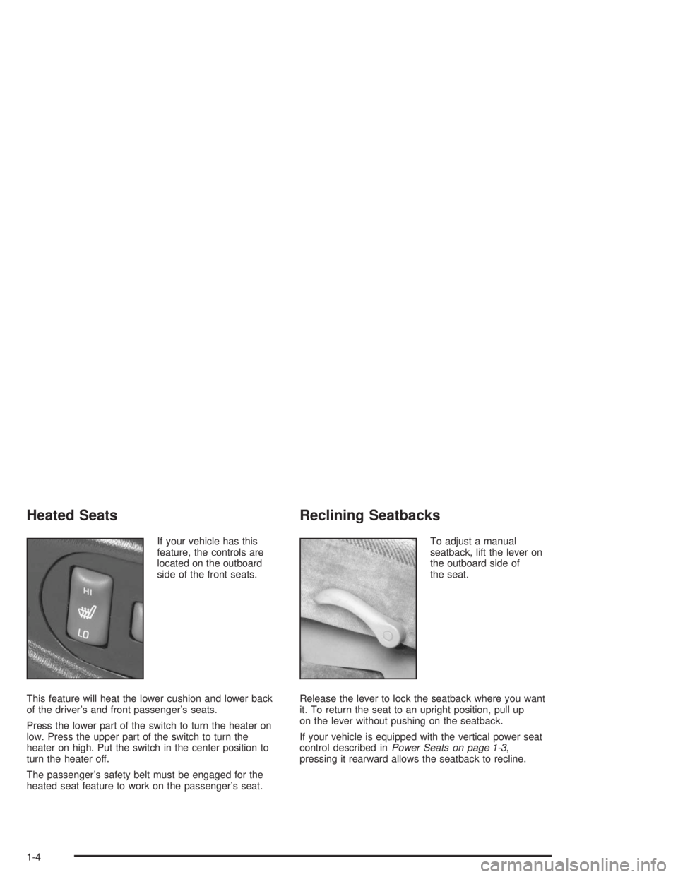 CHEVROLET S10 2004 Owners Manual Heated Seats
If your vehicle has this
feature, the controls are
located on the outboard
side of the front seats.
This feature will heat the lower cushion and lower back
of the driver’s and front pas CHEVROLET S10 2004 Owners Manual Heated Seats
If your vehicle has this
feature, the controls are
located on the outboard
side of the front seats.
This feature will heat the lower cushion and lower back
of the driver’s and front pas