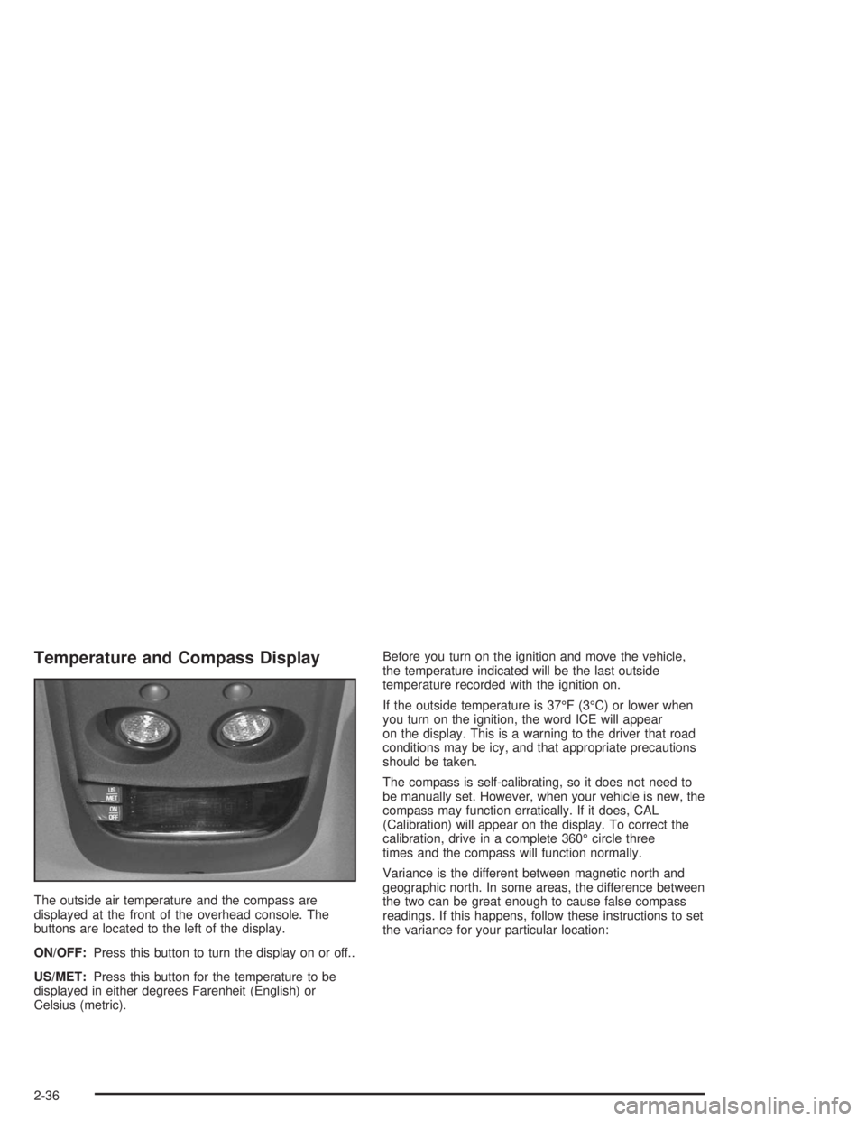 CHEVROLET S10 2004  Owners Manual Temperature and Compass Display
The outside air temperature and the compass are
displayed at the front of the overhead console. The
buttons are located to the left of the display.
ON/OFF:Press this bu
