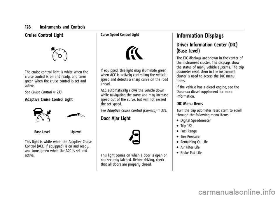 CHEVROLET SILVERADO 2024  Owners Manual Chevrolet Silverado 2500 HD/3500 HD Owner Manual (GMNA-Localizing-U.
S./Canada/Mexico-16908339) - 2024 - CRC - 12/15/22
126 Instruments and Controls
Cruise Control Light
The cruise control light is wh