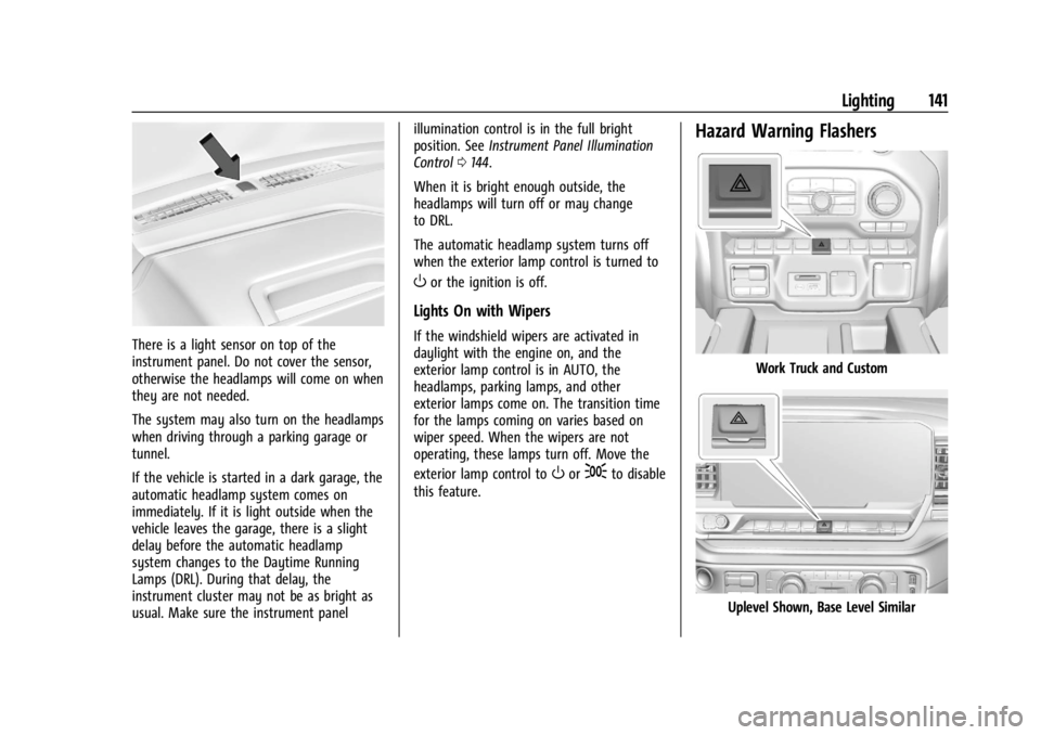 CHEVROLET SILVERADO 2024  Owners Manual Chevrolet Silverado 2500 HD/3500 HD Owner Manual (GMNA-Localizing-U.
S./Canada/Mexico-16908339) - 2024 - CRC - 12/5/22
Lighting 141
There is a light sensor on top of the
instrument panel. Do not cover
