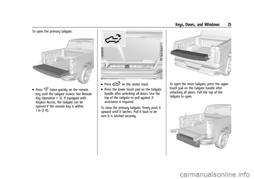 CHEVROLET SILVERADO 2024 Owners Manual Chevrolet Silverado 2500 HD/3500 HD Owner Manual (GMNA-Localizing-U.
S./Canada/Mexico-16908339) - 2024 - CRC - 12/5/22
Keys, Doors, and Windows 25
To open the primary tailgate:
.Pressxtwice quickly on CHEVROLET SILVERADO 2024 Owners Manual Chevrolet Silverado 2500 HD/3500 HD Owner Manual (GMNA-Localizing-U.
S./Canada/Mexico-16908339) - 2024 - CRC - 12/5/22
Keys, Doors, and Windows 25
To open the primary tailgate:
.Pressxtwice quickly on