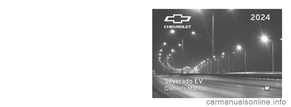 CHEVROLET SILVERADO EV 2024 Owners Manual 2024 Silverado EV
Silverado EV
Owner’s Manual
2024
United States
Scan to Access
United States and CanadaCustomer Assistance1-800-263-3777
Connected Services
1-888-4-ONSTAR
Customer Assistance
1-800 CHEVROLET SILVERADO EV 2024 Owners Manual 2024 Silverado EV
Silverado EV
Owner’s Manual
2024
United States
Scan to Access
United States and CanadaCustomer Assistance1-800-263-3777
Connected Services
1-888-4-ONSTAR
Customer Assistance
1-800