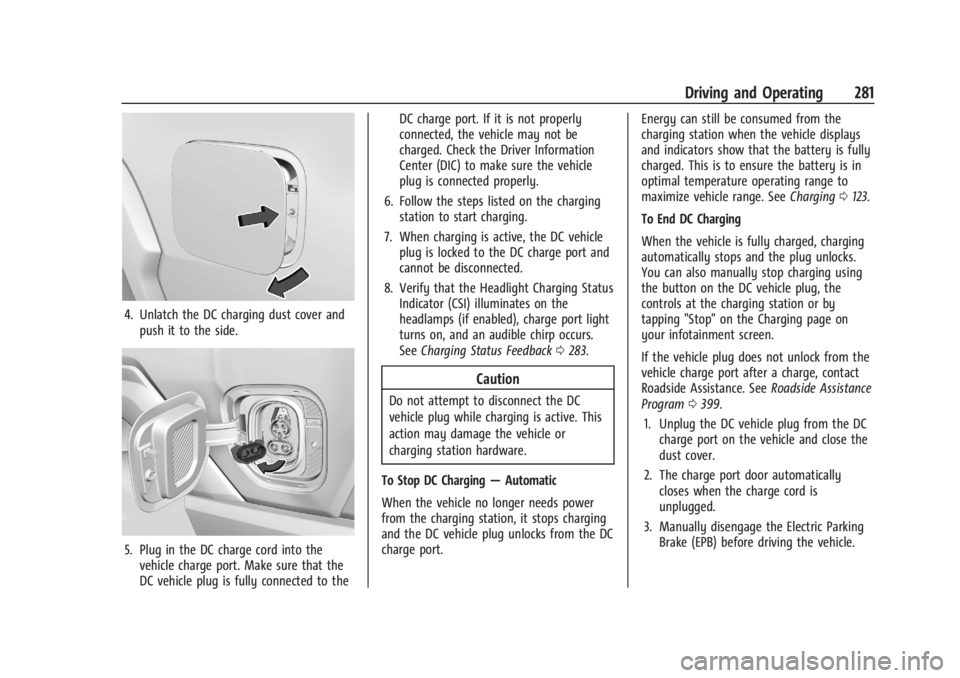 CHEVROLET SILVERADO EV 2024 Owners Manual Chevrolet Silverado EV Owner Manual (GMNA-Localizing-U.S./Canada-
16702912) - 2024 - CRC - 1/17/23
Driving and Operating 281
4. Unlatch the DC charging dust cover andpush it to the side.
5. Plug in th CHEVROLET SILVERADO EV 2024 Owners Manual Chevrolet Silverado EV Owner Manual (GMNA-Localizing-U.S./Canada-
16702912) - 2024 - CRC - 1/17/23
Driving and Operating 281
4. Unlatch the DC charging dust cover andpush it to the side.
5. Plug in th