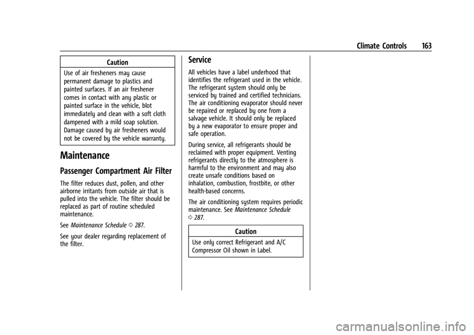 CHEVROLET TRAX 2024 Owners Manual Chevrolet TRAX Owner Manual (GMNA-Localizing-U.S./Canada/Mexico-
17041293) - 2024 - CRC - 12/2/22
Climate Controls 163
Caution
Use of air fresheners may cause
permanent damage to plastics and
painted CHEVROLET TRAX 2024 Owners Manual Chevrolet TRAX Owner Manual (GMNA-Localizing-U.S./Canada/Mexico-
17041293) - 2024 - CRC - 12/2/22
Climate Controls 163
Caution
Use of air fresheners may cause
permanent damage to plastics and
painted