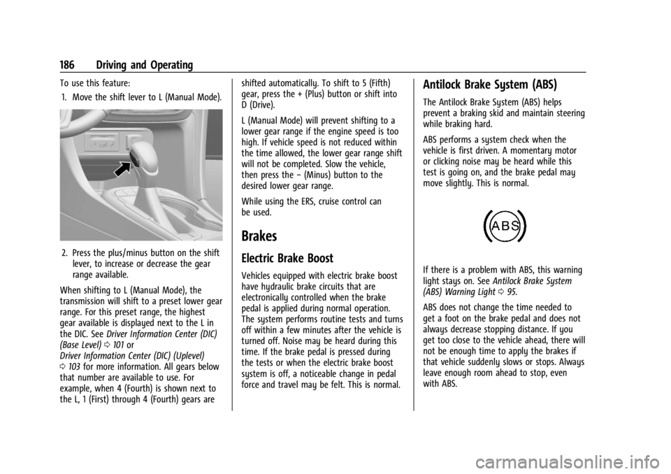 CHEVROLET TRAX 2024 User Guide Chevrolet TRAX Owner Manual (GMNA-Localizing-U.S./Canada/Mexico-
17041293) - 2024 - CRC - 12/6/22
186 Driving and Operating
To use this feature:1. Move the shift lever to L (Manual Mode).
2. Press the