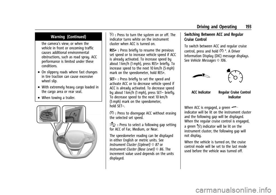 CHEVROLET TRAX 2024 Owners Manual Chevrolet TRAX Owner Manual (GMNA-Localizing-U.S./Canada/Mexico-
17041293) - 2024 - CRC - 12/6/22
Driving and Operating 193
Warning (Continued)
the camera’s view; or when the
vehicle in front or onc CHEVROLET TRAX 2024 Owners Manual Chevrolet TRAX Owner Manual (GMNA-Localizing-U.S./Canada/Mexico-
17041293) - 2024 - CRC - 12/6/22
Driving and Operating 193
Warning (Continued)
the camera’s view; or when the
vehicle in front or onc