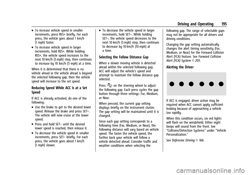 CHEVROLET TRAX 2024 Owners Manual Chevrolet TRAX Owner Manual (GMNA-Localizing-U.S./Canada/Mexico-
17041293) - 2024 - CRC - 12/6/22
Driving and Operating 195
.To increase vehicle speed in smaller
increments, press RES+ briefly. For ea CHEVROLET TRAX 2024 Owners Manual Chevrolet TRAX Owner Manual (GMNA-Localizing-U.S./Canada/Mexico-
17041293) - 2024 - CRC - 12/6/22
Driving and Operating 195
.To increase vehicle speed in smaller
increments, press RES+ briefly. For ea