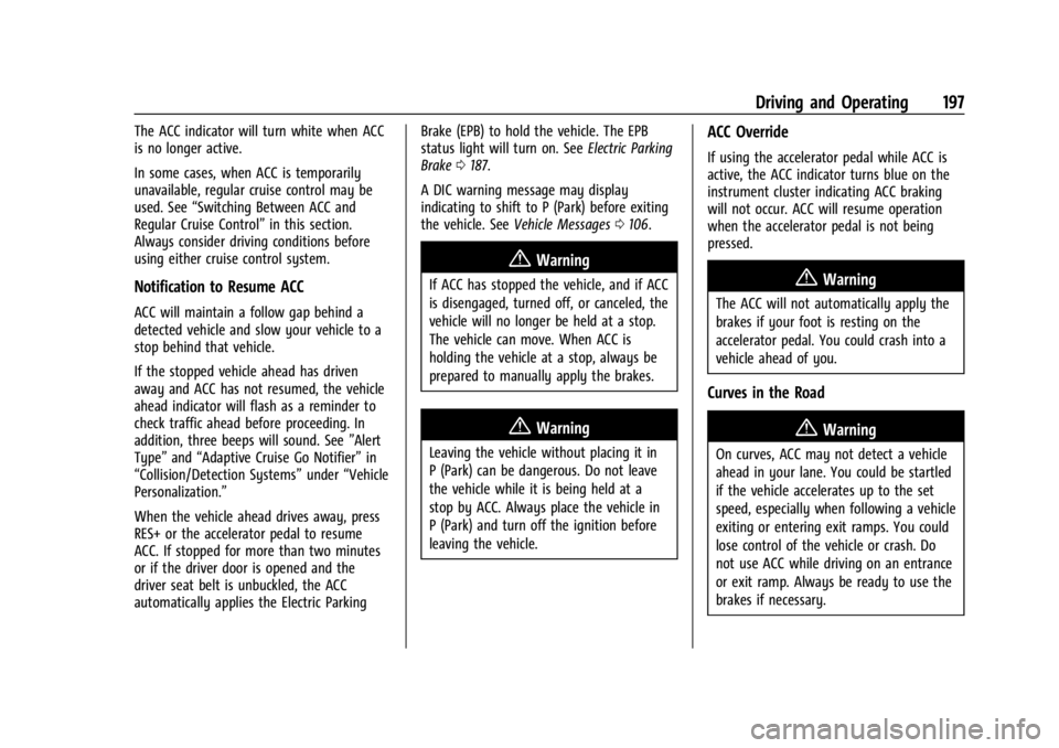 CHEVROLET TRAX 2024 Owners Manual Chevrolet TRAX Owner Manual (GMNA-Localizing-U.S./Canada/Mexico-
17041293) - 2024 - CRC - 12/6/22
Driving and Operating 197
The ACC indicator will turn white when ACC
is no longer active.
In some case CHEVROLET TRAX 2024 Owners Manual Chevrolet TRAX Owner Manual (GMNA-Localizing-U.S./Canada/Mexico-
17041293) - 2024 - CRC - 12/6/22
Driving and Operating 197
The ACC indicator will turn white when ACC
is no longer active.
In some case