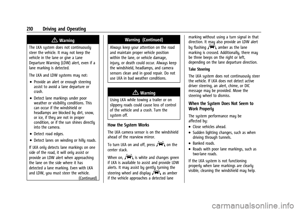CHEVROLET TRAX 2024 Owners Manual Chevrolet TRAX Owner Manual (GMNA-Localizing-U.S./Canada/Mexico-
17041293) - 2024 - CRC - 12/6/22
210 Driving and Operating
{Warning
The LKA system does not continuously
steer the vehicle. It may not CHEVROLET TRAX 2024 Owners Manual Chevrolet TRAX Owner Manual (GMNA-Localizing-U.S./Canada/Mexico-
17041293) - 2024 - CRC - 12/6/22
210 Driving and Operating
{Warning
The LKA system does not continuously
steer the vehicle. It may not