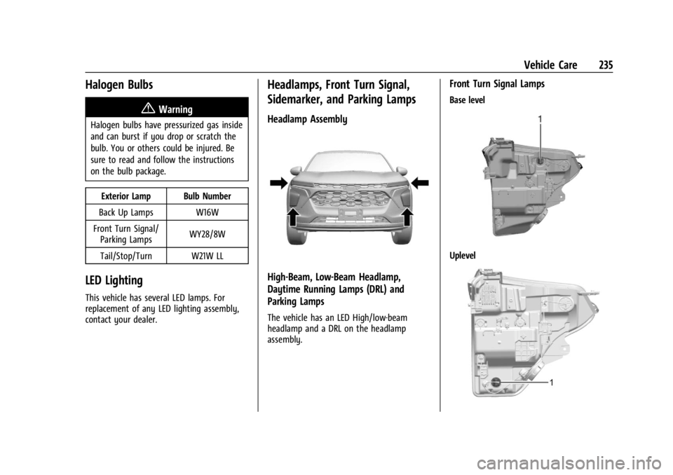 CHEVROLET TRAX 2024 Owners Manual Chevrolet TRAX Owner Manual (GMNA-Localizing-U.S./Canada/Mexico-
17041293) - 2024 - CRC - 12/6/22
Vehicle Care 235
Halogen Bulbs
{Warning
Halogen bulbs have pressurized gas inside
and can burst if you CHEVROLET TRAX 2024 Owners Manual Chevrolet TRAX Owner Manual (GMNA-Localizing-U.S./Canada/Mexico-
17041293) - 2024 - CRC - 12/6/22
Vehicle Care 235
Halogen Bulbs
{Warning
Halogen bulbs have pressurized gas inside
and can burst if you