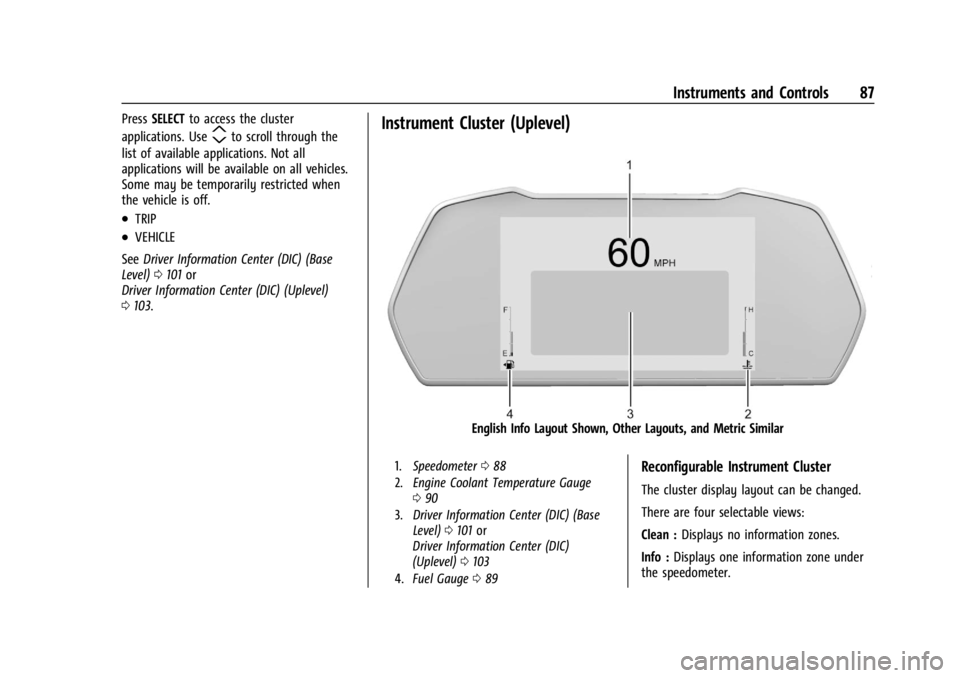 CHEVROLET TRAX 2024 Owners Manual Chevrolet TRAX Owner Manual (GMNA-Localizing-U.S./Canada/Mexico-
17041293) - 2024 - CRC - 12/2/22
Instruments and Controls 87
PressSELECT to access the cluster
applications. Use
mto scroll through the CHEVROLET TRAX 2024 Owners Manual Chevrolet TRAX Owner Manual (GMNA-Localizing-U.S./Canada/Mexico-
17041293) - 2024 - CRC - 12/2/22
Instruments and Controls 87
PressSELECT to access the cluster
applications. Use
mto scroll through the