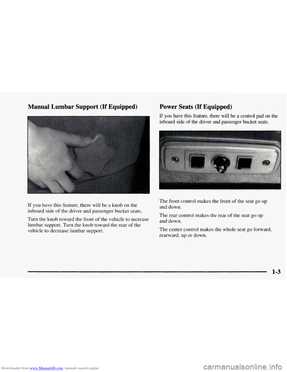 CHEVROLET ASTRO 1997 2.G User Guide Downloaded from www.Manualslib.com manuals search engine Manual Lumbar Support (If Equipped) Power Seats (If Equipped)
If you have this feature, there will be a control pad on the
inboard si CHEVROLET ASTRO 1997 2.G User Guide Downloaded from www.Manualslib.com manuals search engine Manual Lumbar Support (If Equipped) Power Seats (If Equipped)
If you have this feature, there will be a control pad on the
inboard si