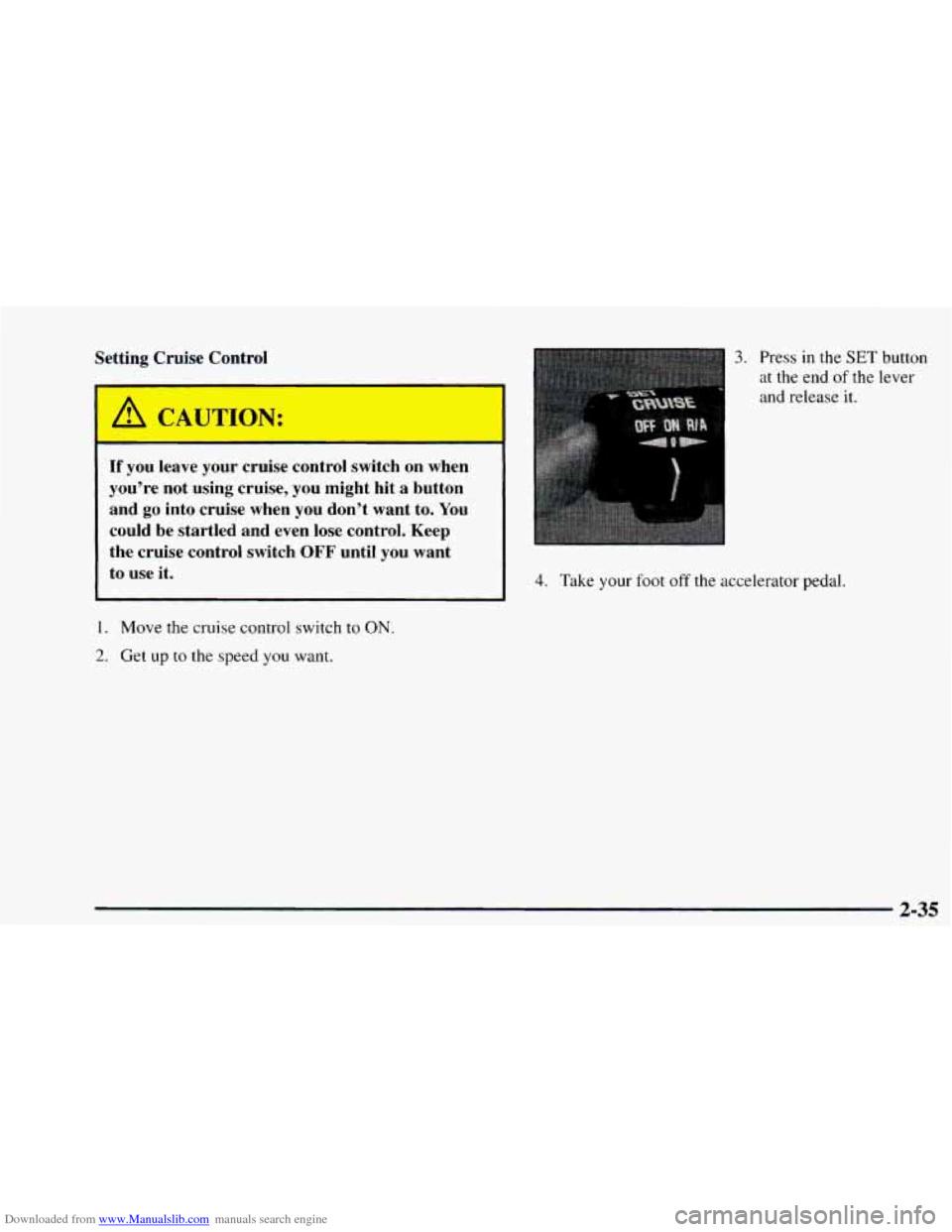 CHEVROLET ASTRO 1997 2.G Owners Manual Downloaded from www.Manualslib.com manuals search engine Setting Cruise Control
A CAUTION:
If you leave your cruise control switch on when
you’re not using cruise, you might hit a CHEVROLET ASTRO 1997 2.G Owners Manual Downloaded from www.Manualslib.com manuals search engine Setting Cruise Control
A CAUTION:
If you leave your cruise control switch on when
you’re not using cruise, you might hit a