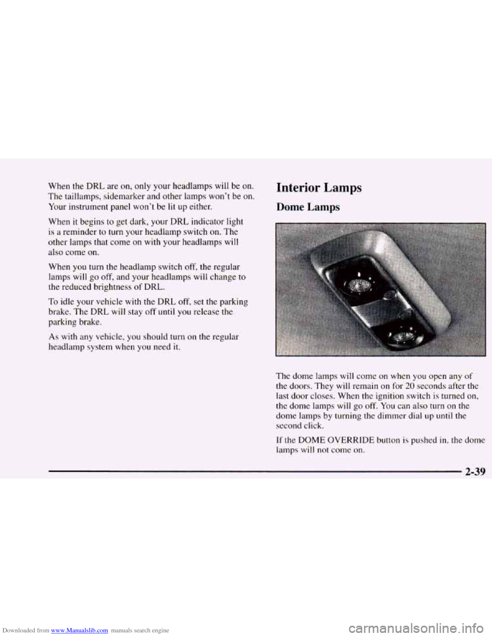 CHEVROLET ASTRO 1997 2.G Owners Manual Downloaded from www.Manualslib.com manuals search engine When the DRL are on, only your headlamps will be on.
The taillamps, sidemarker and other lamps won’t be
on.
Your instrument panel CHEVROLET ASTRO 1997 2.G Owners Manual Downloaded from www.Manualslib.com manuals search engine When the DRL are on, only your headlamps will be on.
The taillamps, sidemarker and other lamps won’t be
on.
Your instrument panel