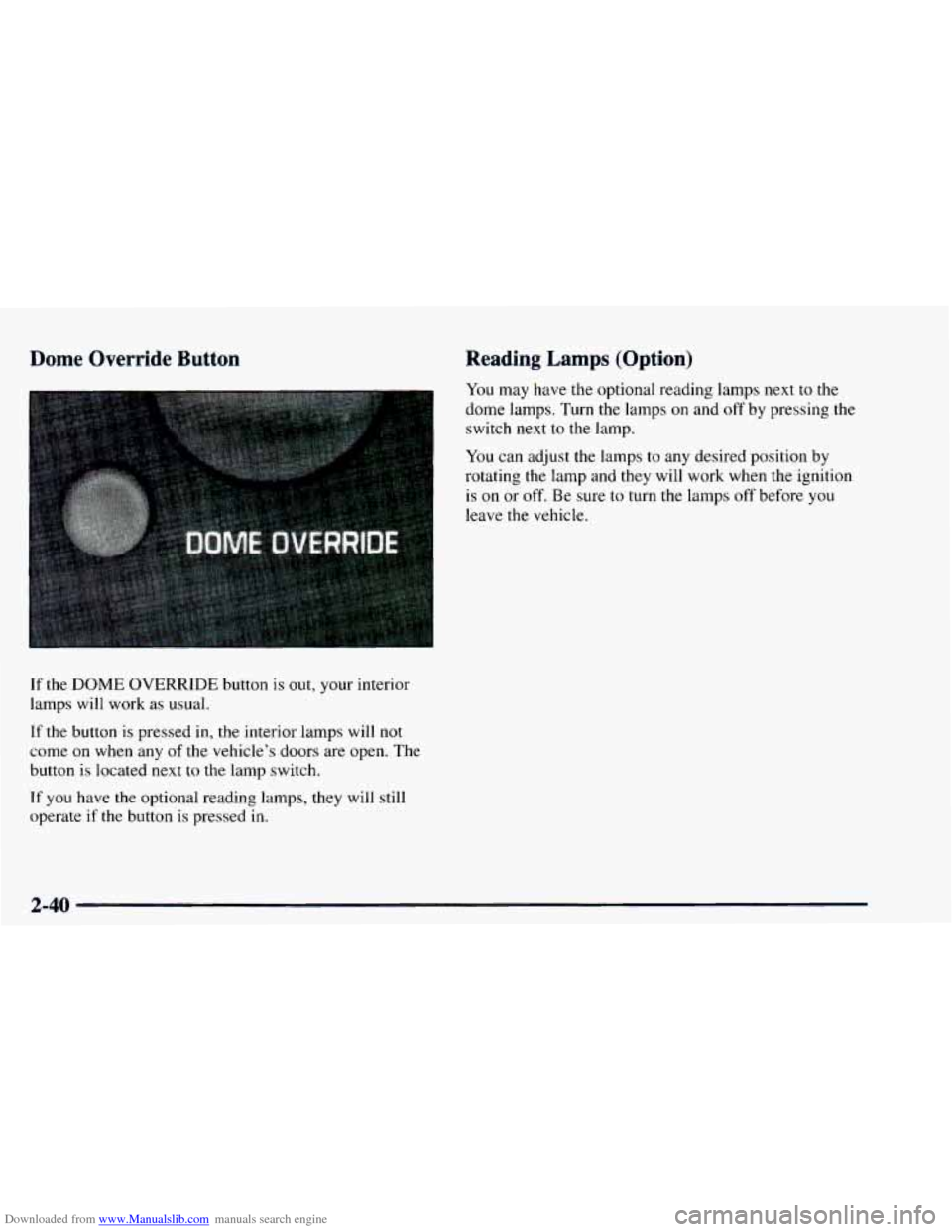 CHEVROLET ASTRO 1997 2.G Owners Manual Downloaded from www.Manualslib.com manuals search engine Dome Override Button
If the DOME OVERRIDE button is out, your interior
lamps will work as usual.
If the button is pressed in, the interio CHEVROLET ASTRO 1997 2.G Owners Manual Downloaded from www.Manualslib.com manuals search engine Dome Override Button
If the DOME OVERRIDE button is out, your interior
lamps will work as usual.
If the button is pressed in, the interio