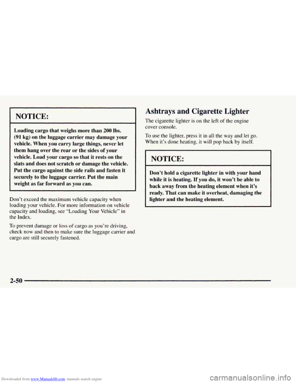 CHEVROLET ASTRO 1997 2.G Owners Manual Downloaded from www.Manualslib.com manuals search engine ~~ NOTICE: 
Loading  cargo  that 
weighs more  than 200 lbs. 
(91 kg)  on  the  luggage  carrier  may  damage  your 
vehicle.  When you carry  