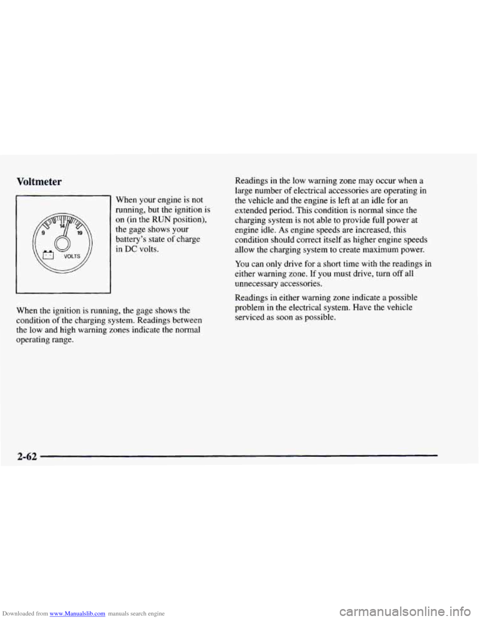 CHEVROLET ASTRO 1997 2.G Owners Manual Downloaded from www.Manualslib.com manuals search engine Voltmeter
When your engine is not
running, but the ignition is
on (in the
RUN position).
the gage shows your
battery’s state
of cha CHEVROLET ASTRO 1997 2.G Owners Manual Downloaded from www.Manualslib.com manuals search engine Voltmeter
When your engine is not
running, but the ignition is
on (in the
RUN position).
the gage shows your
battery’s state
of cha