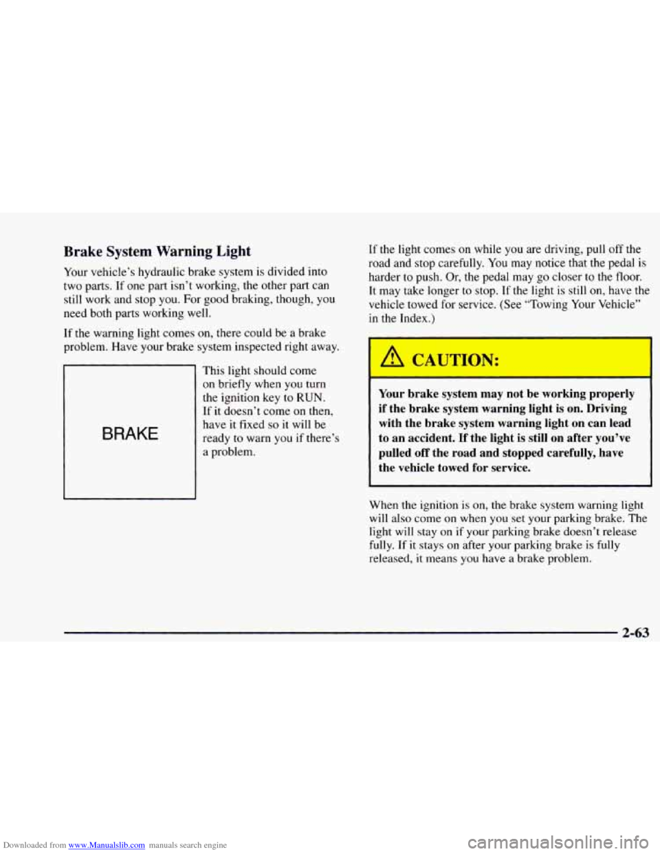 CHEVROLET ASTRO 1997 2.G Owners Manual Downloaded from www.Manualslib.com manuals search engine Brake  System  Warning  Light 
Your vehicle’s hydraulic brake  system  is  divided  into 
two  parts.  If one  part isn’t working, 
the oth