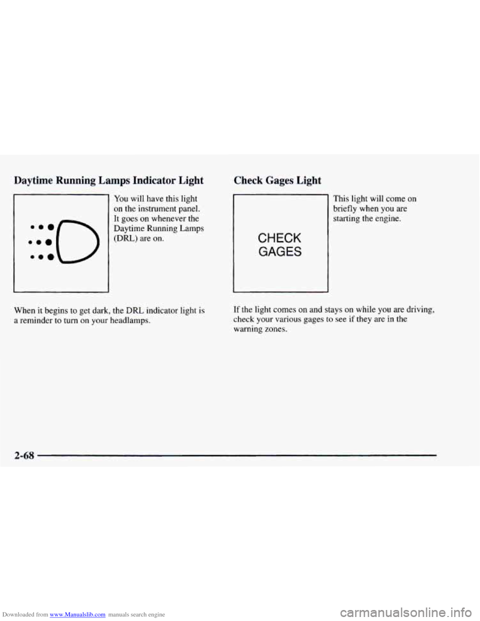 CHEVROLET ASTRO 1997 2.G User Guide Downloaded from www.Manualslib.com manuals search engine Daytime Running Lamps Indicator L -- 
I 
:::O e.. 
You will have this light 
on the instrument panel. 
It goes on whenever  the 
Daytime Runn