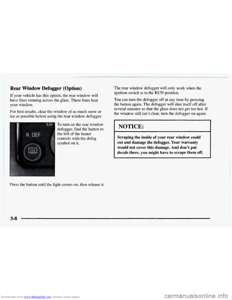 CHEVROLET ASTRO 1997 2.G Owners Manual Downloaded from www.Manualslib.com manuals search engine Rear Window Defogger
If your vehicle has this option,
(Option)
the rear window will
The rear window defogger will only work when the CHEVROLET ASTRO 1997 2.G Owners Manual Downloaded from www.Manualslib.com manuals search engine Rear Window Defogger
If your vehicle has this option,
(Option)
the rear window will
The rear window defogger will only work when the