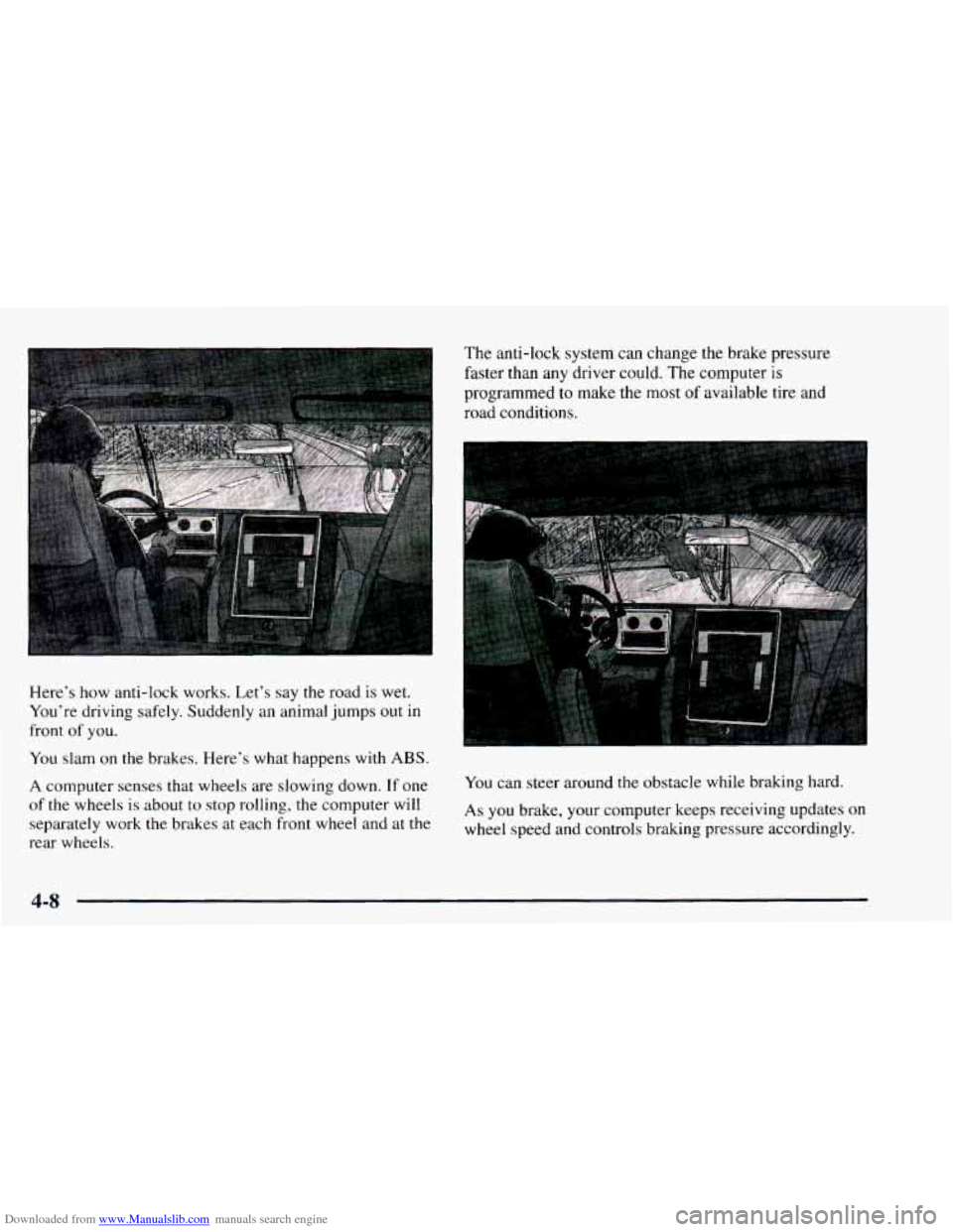 CHEVROLET ASTRO 1997 2.G Owners Manual Downloaded from www.Manualslib.com manuals search engine Here’s how anti-lock  works. Let’s say the road is wet. 
You’re  driving  safely. Suddenly an animal  jumps  out in 
front  of you. 
You 