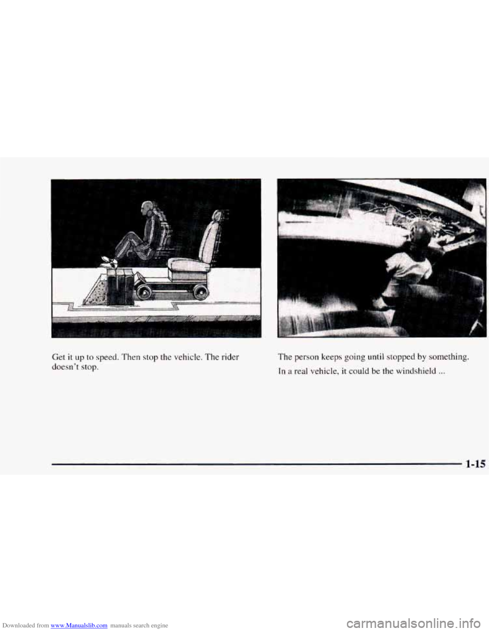 CHEVROLET ASTRO 1997 2.G Owners Manual Downloaded from www.Manualslib.com manuals search engine Get it up to speed. Then stop the vehicle.  The rider 
doesn’t  stop.  The person keeps going until stopped by something. 
In a 
real vehicle