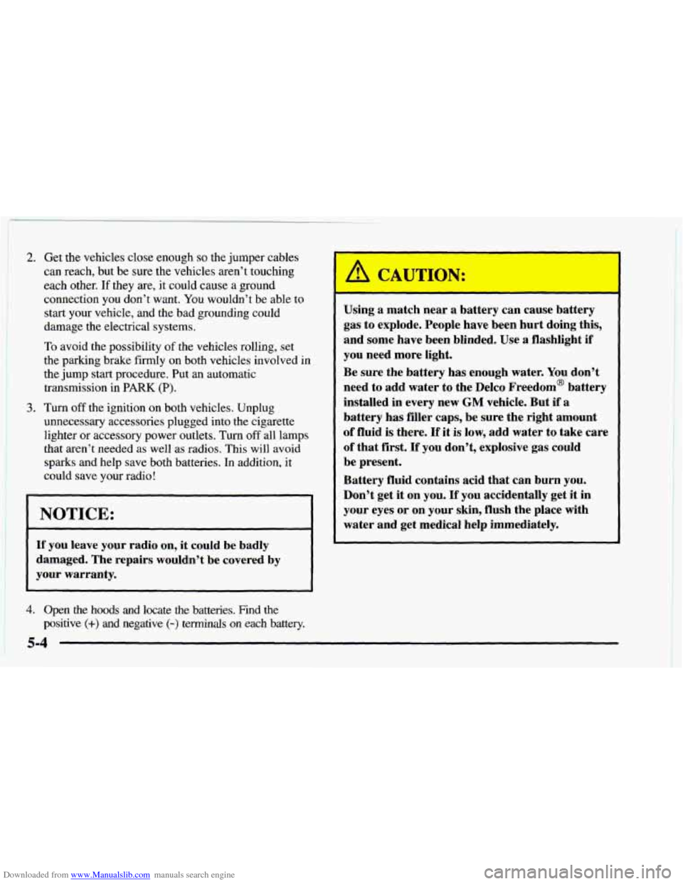 CHEVROLET ASTRO 1997 2.G Owners Manual Downloaded from www.Manualslib.com manuals search engine 2. Get the vehicles  close enough so the  jumper  cables 
can  reach,  but be sure the vehicles aren’t touching 
each  other. 
If they are, i