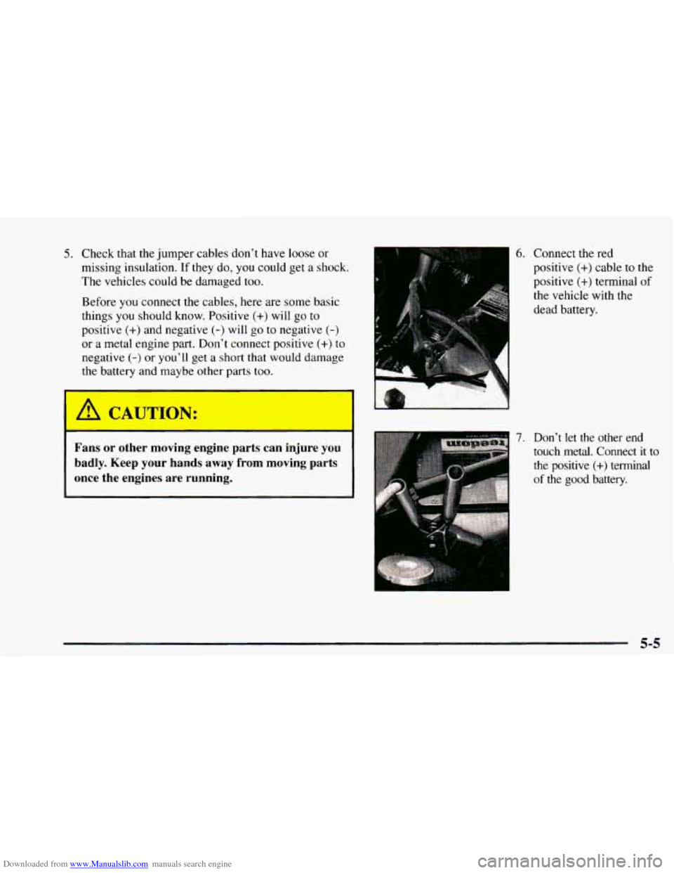 CHEVROLET ASTRO 1997 2.G Owners Manual Downloaded from www.Manualslib.com manuals search engine 5. Check that the jumper  cables  don’t have loose or 
missing  insulation. If they do, you could  get a shock. 
The  vehicles  could  be  da