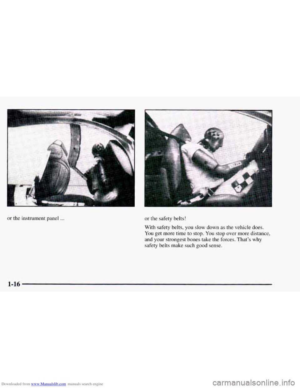 CHEVROLET ASTRO 1997 2.G Owners Manual Downloaded from www.Manualslib.com manuals search engine L 
or the instrument panel ... or the safety belts! 
With  safety belts,  you slow down  as the vehicle  does. 
You  get more time 
to stop. Yo