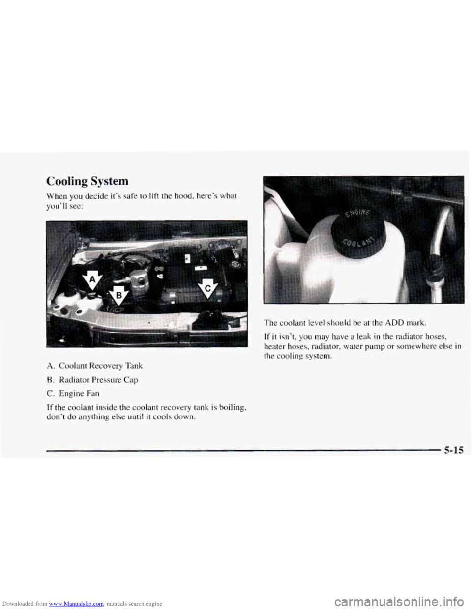 CHEVROLET ASTRO 1997 2.G Owners Manual Downloaded from www.Manualslib.com manuals search engine Cooling System 
When you decide it’s safe  to  lift the  hood, here’s what 
you’ll see: 
A. Coolant Recovery  Tank 
B. Radiator Pressure 