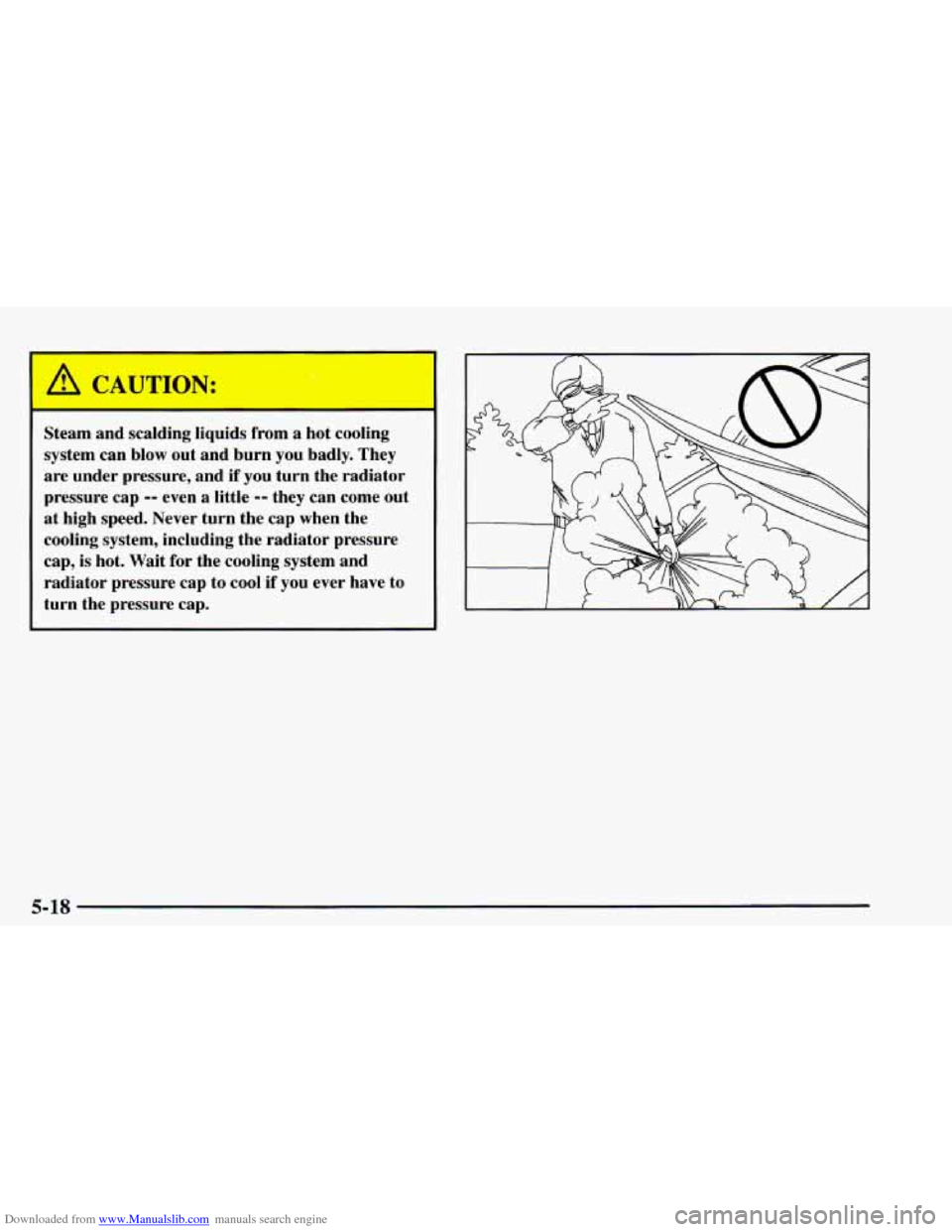 CHEVROLET ASTRO 1997 2.G Owners Manual Downloaded from www.Manualslib.com manuals search engine JTION: 
Steam  and  scalding  liquids  from a hot  cooling 
system  can  blow 
out and  burn you badly.  They 
are  under  pressure, and if you