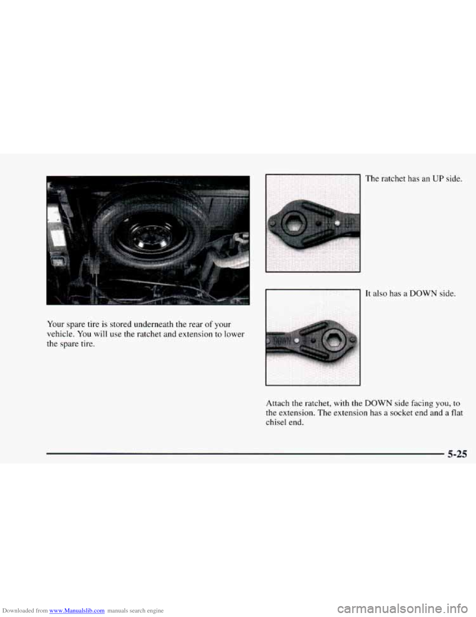 CHEVROLET ASTRO 1997 2.G Owners Manual Downloaded from www.Manualslib.com manuals search engine Your spare  tire is stored underneath the rear of your 
vehicle.  You will use the ratchet and  extension to lower 
the spare tire.  It 
also h