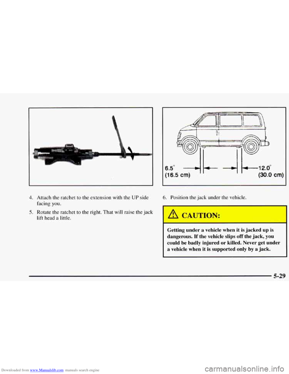 CHEVROLET ASTRO 1997 2.G Owners Manual Downloaded from www.Manualslib.com manuals search engine 4. Attach the ratchet to the extension  with the UP side 
facing you. 
5. Rotate the ratchet to the right.  That  will raise the jack 
lift hea