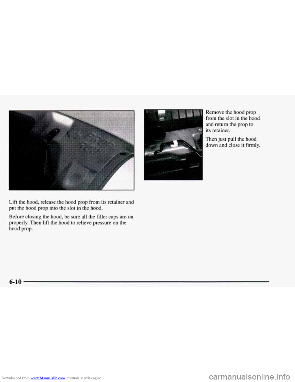 CHEVROLET ASTRO 1997 2.G Owners Manual Downloaded from www.Manualslib.com manuals search engine :: 
Lift the hood, release the hood prop from its retainer and 
put 
the hood prop into  the  slot in the hood. 
Before  closing  the hood, 
be