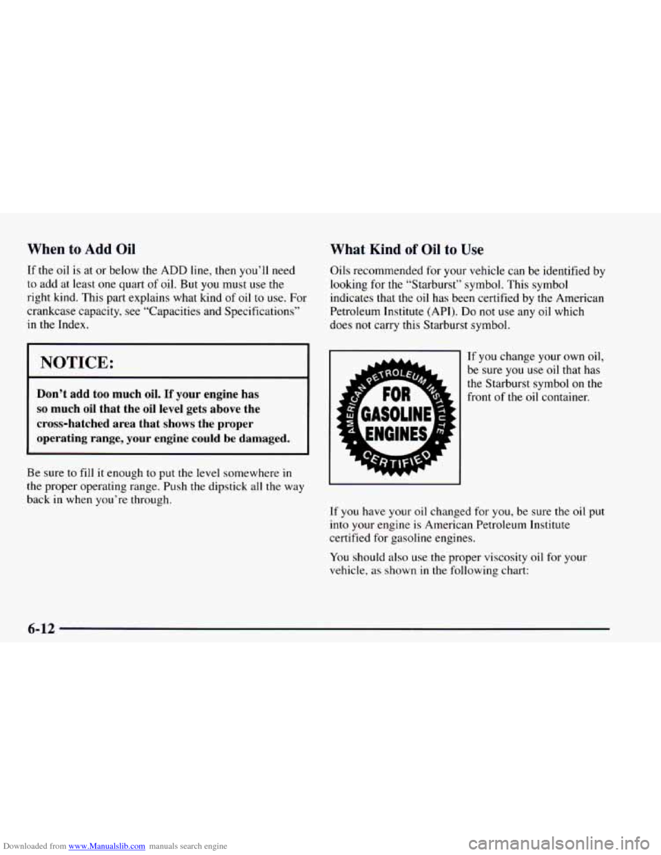 CHEVROLET ASTRO 1997 2.G Owners Manual Downloaded from www.Manualslib.com manuals search engine When to Add Oil 
If the oil is at  or  below the  ADD line, then you’ll  need 
to add at least one quart 
of oil. But you must  use the 
righ