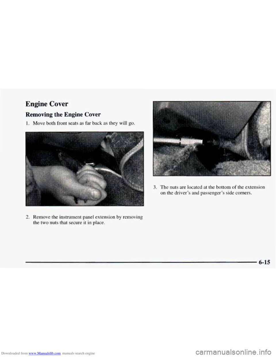 CHEVROLET ASTRO 1997 2.G Owners Manual Downloaded from www.Manualslib.com manuals search engine Engine  Cover 
Removing the Engine  Cover 
1. Move both front  seats  as far  back  as they will go. 
2. 
Remove the  instrument panel extensio