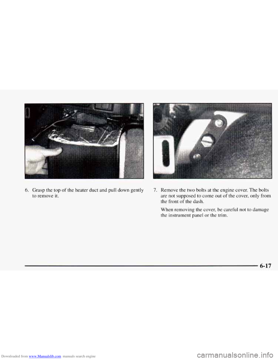 CHEVROLET ASTRO 1997 2.G Owners Manual Downloaded from www.Manualslib.com manuals search engine 6. Grasp the top of the  heater duct and pull down gently 
to  remove 
it. 
7. Remove the two bolts  at the engine cover. The bolts 
are 
not s